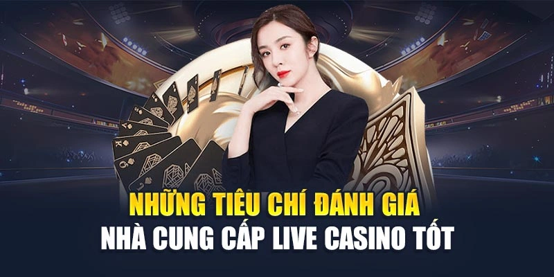 Những tiêu chí đánh giá nhà cung cấp live casino tốt